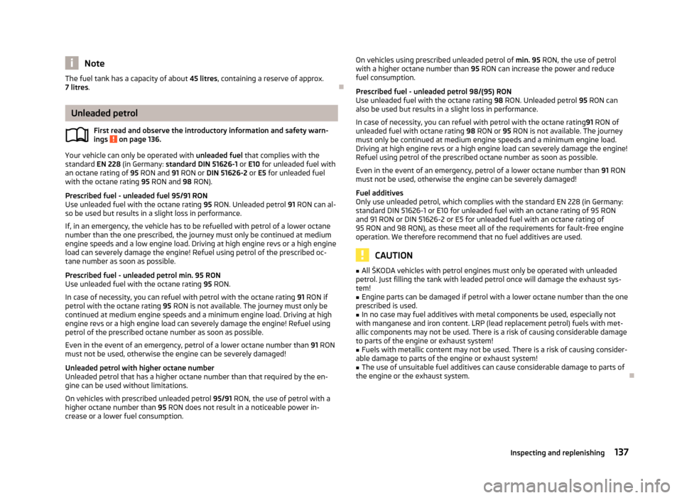 SKODA FABIA 2012 2.G / 5J Owners Manual Note
The fuel tank has a capacity of about 45  litres, containing a reserve of approx.
7 litres . ÐUnleaded petrol
First read and observe the introductory information and safety warn-
ings   on page 