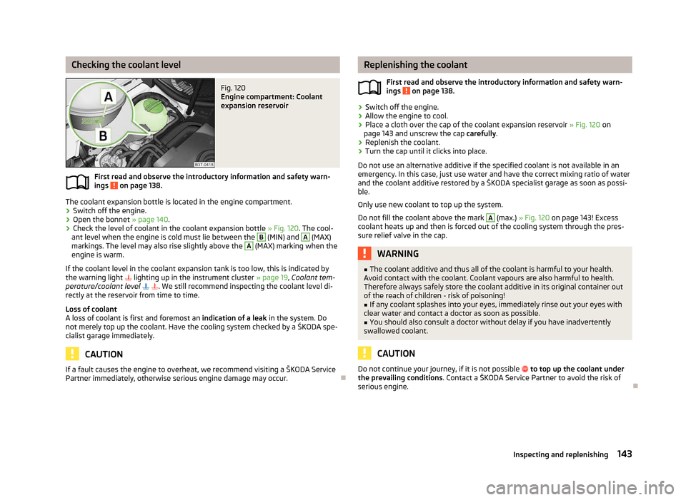SKODA FABIA 2012 2.G / 5J Owners Manual Checking the coolant level
Fig. 120
Engine compartment: Coolant
expansion reservoir
First read and observe the introductory information and safety warn-
ings on page 138.
The coolant expansion bott SKODA FABIA 2012 2.G / 5J Owners Manual Checking the coolant level
Fig. 120
Engine compartment: Coolant
expansion reservoir
First read and observe the introductory information and safety warn-
ings on page 138.
The coolant expansion bott