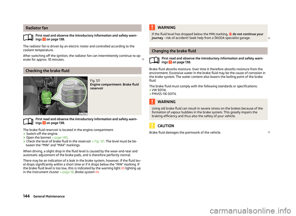 SKODA FABIA 2012 2.G / 5J Owners Manual Radiator fan
First read and observe the introductory information and safety warn-
ings   on page 138.
The radiator fan is driven by an electric motor and controlled according to the
coolant temperatur