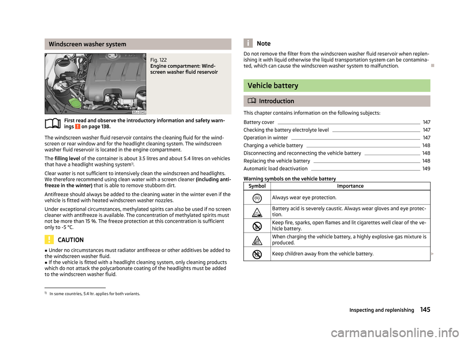 SKODA FABIA 2012 2.G / 5J Owners Manual Windscreen washer system
Fig. 122 
Engine compartment: Wind-
screen washer fluid reservoir
First read and observe the introductory information and safety warn-
ings   on page 138.
The windscreen washe