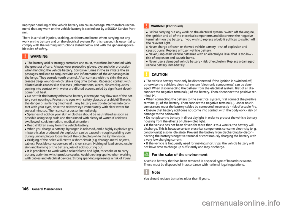 SKODA FABIA 2012 2.G / 5J Owners Manual Improper handling of the vehicle battery can cause damage. We therefore recom-
mend that any work on the vehicle battery is carried out by a
ŠKODA Service Part-
ner.
There is a risk of injuries, sca SKODA FABIA 2012 2.G / 5J Owners Manual Improper handling of the vehicle battery can cause damage. We therefore recom-
mend that any work on the vehicle battery is carried out by a
ŠKODA Service Part-
ner.
There is a risk of injuries, sca