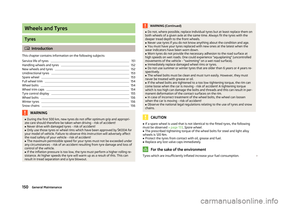 SKODA FABIA 2012 2.G / 5J Owners Manual Wheels and Tyres
Tyres
ä
Introduction
This chapter contains information on the following subjects:
Service life of tyres 151
Handling wheels and tyres 152
New wheels and tyres 152
Unidirectional tyre