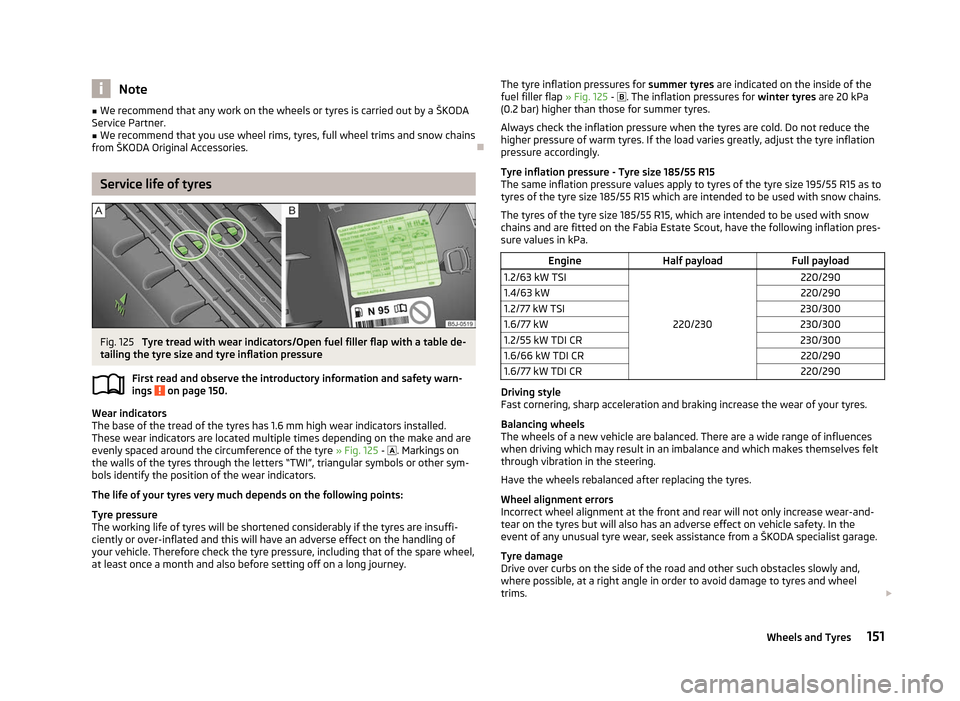 SKODA FABIA 2012 2.G / 5J Owners Manual Note
■ We recommend that any work on the wheels or tyres is carried out by a  ŠKODA
Service Partner. ■ We recommend that you use wheel rims, tyres, full wheel trims and snow chains
from 
 ŠKODA 