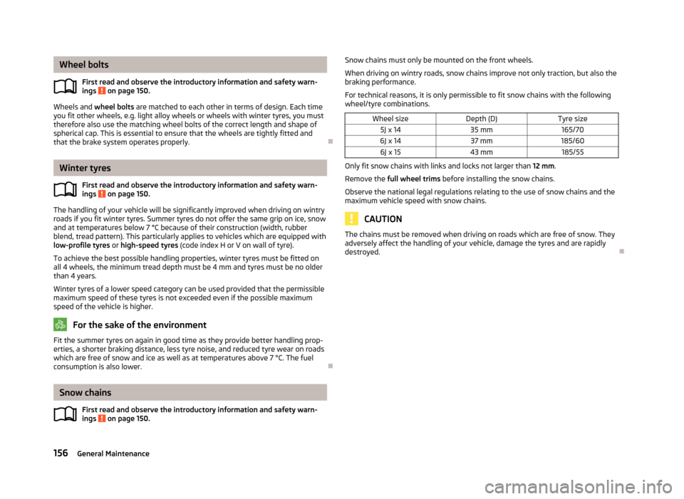 SKODA FABIA 2012 2.G / 5J Owners Manual Wheel bolts
First read and observe the introductory information and safety warn-
ings   on page 150.
Wheels and 
wheel bolts are matched to each other in terms of design. Each time
you fit other wheel