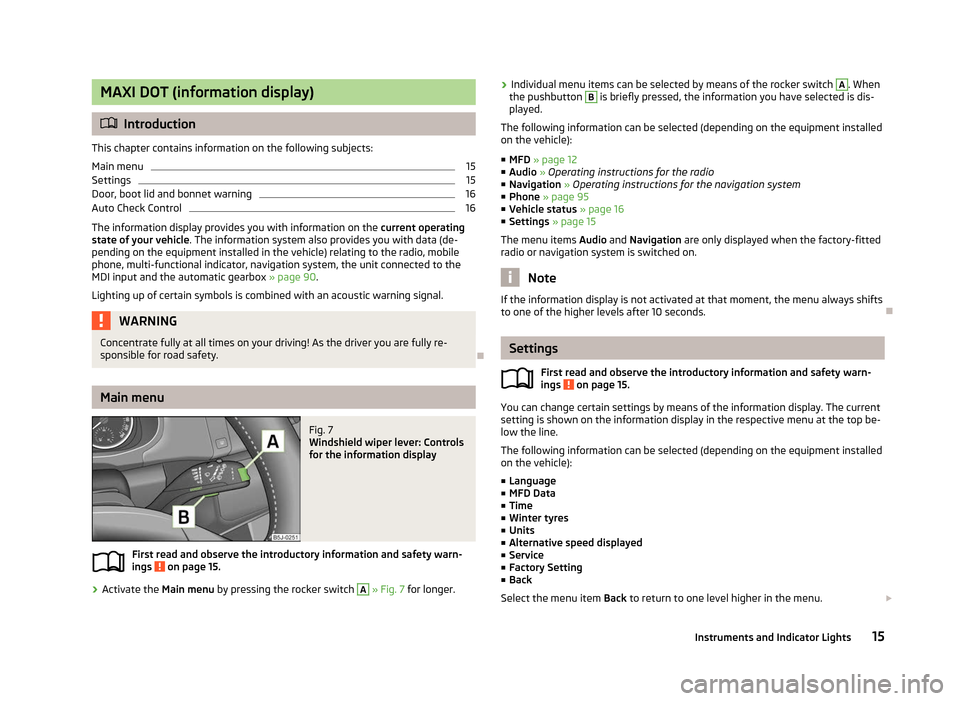 SKODA FABIA 2012 2.G / 5J Owners Manual MAXI DOT (information display)
ä
Introduction
This chapter contains information on the following subjects:
Main menu 15
Settings 15
Door, boot lid and bonnet warning 16
Auto Check Control 16
The info