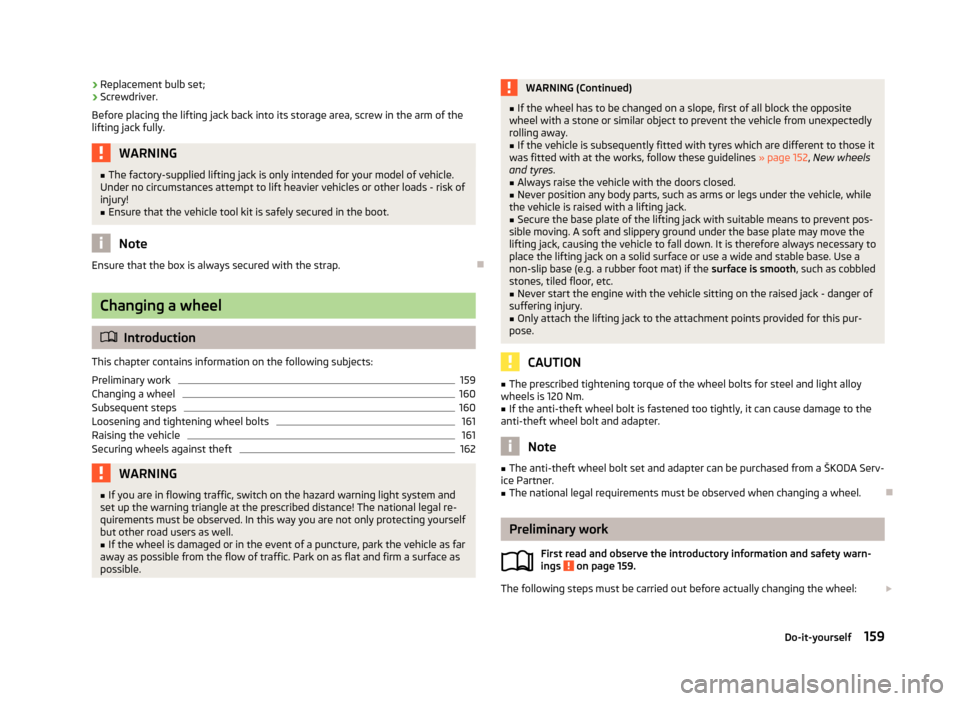 SKODA FABIA 2012 2.G / 5J Owners Manual ›
Replacement bulb set;
› Screwdriver.
Before placing the lifting jack back into its storage area, screw in the arm of the
lifting jack fully. WARNING
■ The factory-supplied lifting jack is only SKODA FABIA 2012 2.G / 5J Owners Manual ›
Replacement bulb set;
› Screwdriver.
Before placing the lifting jack back into its storage area, screw in the arm of the
lifting jack fully. WARNING
■ The factory-supplied lifting jack is only