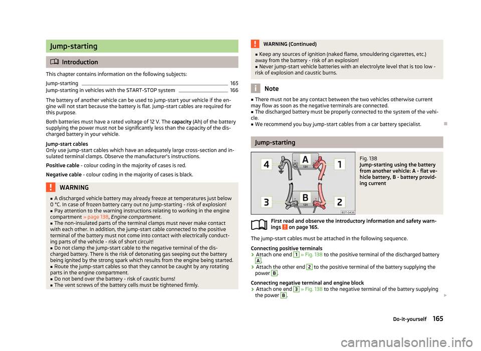 SKODA FABIA 2012 2.G / 5J Owners Manual Jump-starting
ä
Introduction
This chapter contains information on the following subjects:
Jump-starting 165
Jump-starting in vehicles with the START-STOP system 166
The battery of another vehicle can