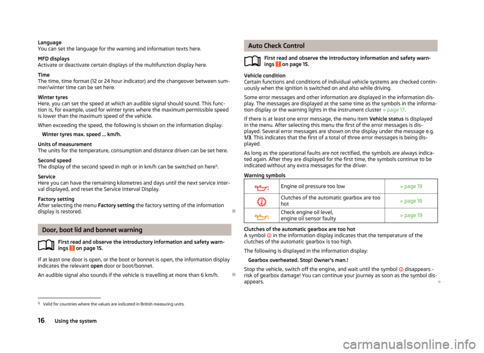 SKODA FABIA 2012 2.G / 5J Owners Manual Language
You can set the language for the warning and information texts here.
MFD displays
Activate or deactivate certain displays of the multifunction display here.
Time
The time, time format (12 or SKODA FABIA 2012 2.G / 5J Owners Manual Language
You can set the language for the warning and information texts here.
MFD displays
Activate or deactivate certain displays of the multifunction display here.
Time
The time, time format (12 or