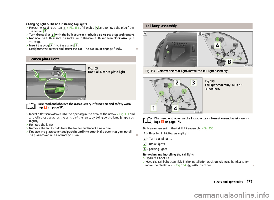 SKODA FABIA 2012 2.G / 5J Owners Manual Changing light bulbs and installing fog lights
›
Press the locking button 1
» Fig. 152 of the plug A
and remove the plug from
the socket B
.
› Turn the socket B
with the bulb counter-clock SKODA FABIA 2012 2.G / 5J Owners Manual Changing light bulbs and installing fog lights
›
Press the locking button 1
» Fig. 152 of the plug A
and remove the plug from
the socket B
.
› Turn the socket B
with the bulb counter-clock