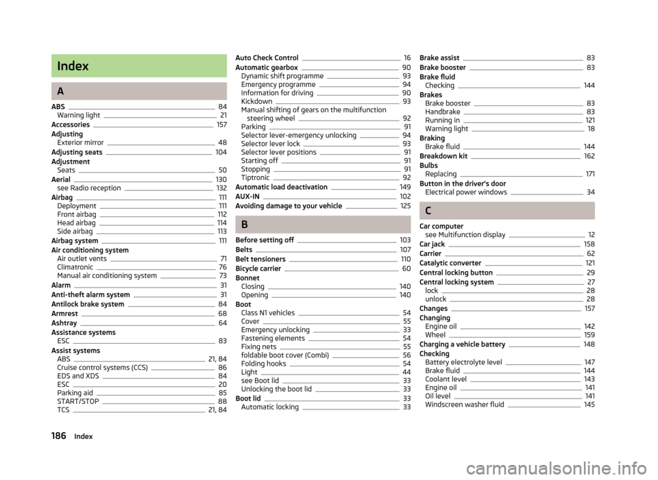 SKODA FABIA 2012 2.G / 5J Service Manual Index
A
ABS 84
Warning light 21
Accessories 157
Adjusting Exterior mirror 48
Adjusting seats 104
Adjustment Seats 50
Aerial 130
see Radio reception 132
Airbag 111
Deployment 111
Front airbag 112
Head 