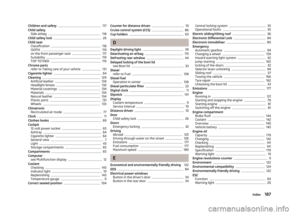 SKODA FABIA 2012 2.G / 5J Owners Manual Children and safety 117
Child safety Side airbag 118
Child safety lock 26
Child seat Classification 118
ISOFIX 119
on the front passenger seat 117
Suitability 119
TOP TETHER 119
Chrome parts refer to 