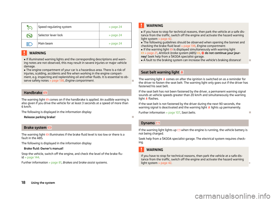 SKODA FABIA 2012 2.G / 5J Owners Manual 
Speed regulating system
» page 24
 Selector lever lock
» page 24
 Main beam
» page 24WARNING
■ If illuminated warning lights and the corresponding descriptions and warn-
ing notes are n