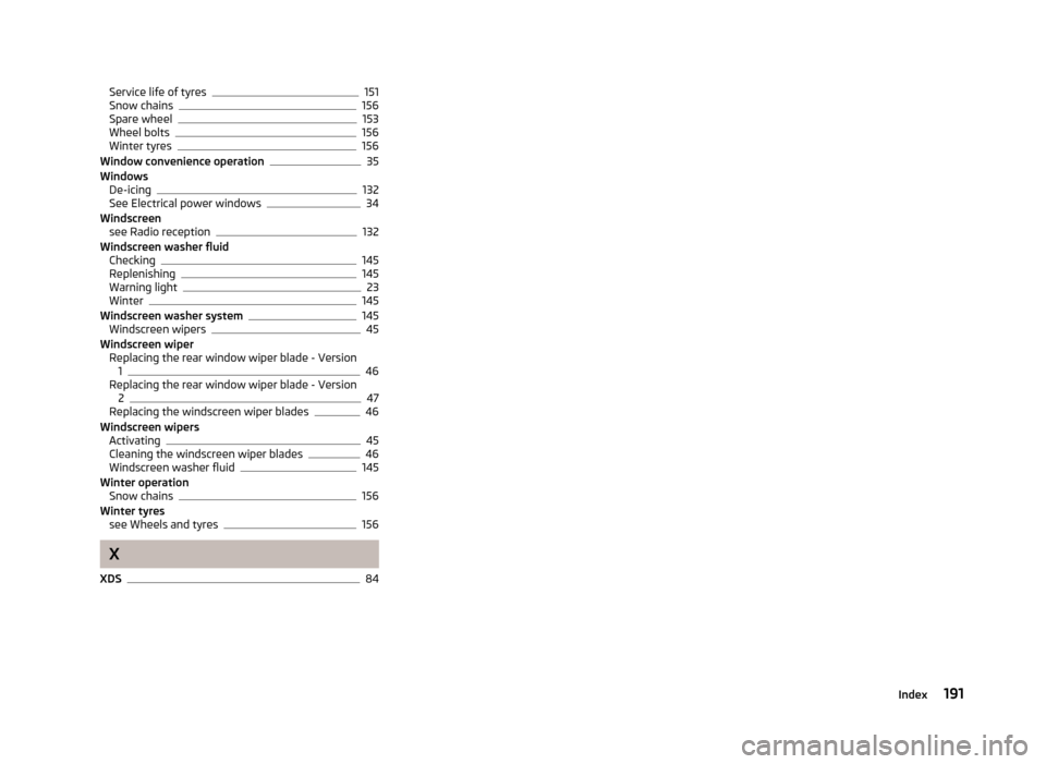 SKODA FABIA 2012 2.G / 5J Owners Manual Service life of tyres 151
Snow chains 156
Spare wheel 153
Wheel bolts 156
Winter tyres 156
Window convenience operation 35
Windows De-icing 132
See Electrical power windows 34
Windscreen see Radio rec