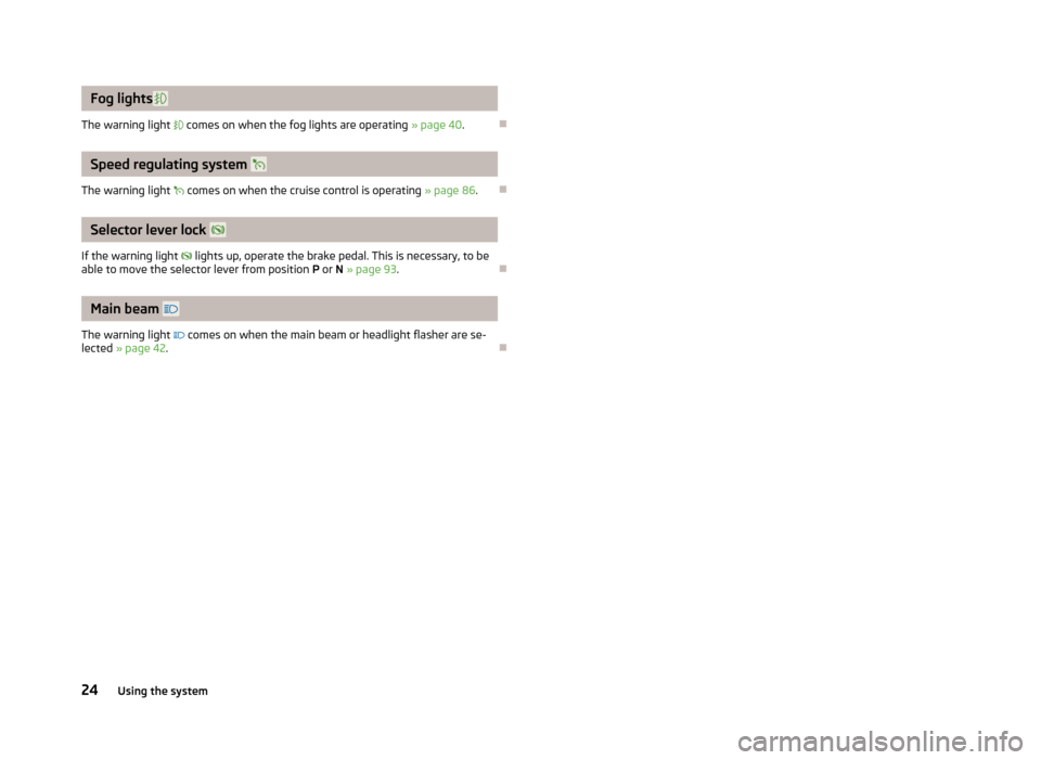 SKODA FABIA 2012 2.G / 5J Owners Manual Fog lights 
The warning light   comes on when the fog lights are operating  » page 40.ÐSpeed regulating system  
The warning light   comes on when the cruise control is operating  » pag