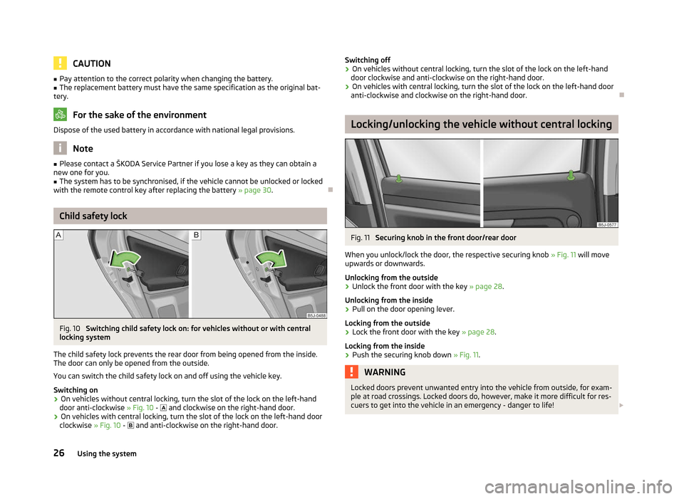 SKODA FABIA 2012 2.G / 5J Owners Manual CAUTION
■ Pay attention to the correct polarity when changing the battery.
■ The replacement battery must have the same specification as the original bat-
tery. For the sake of the environment
Dis