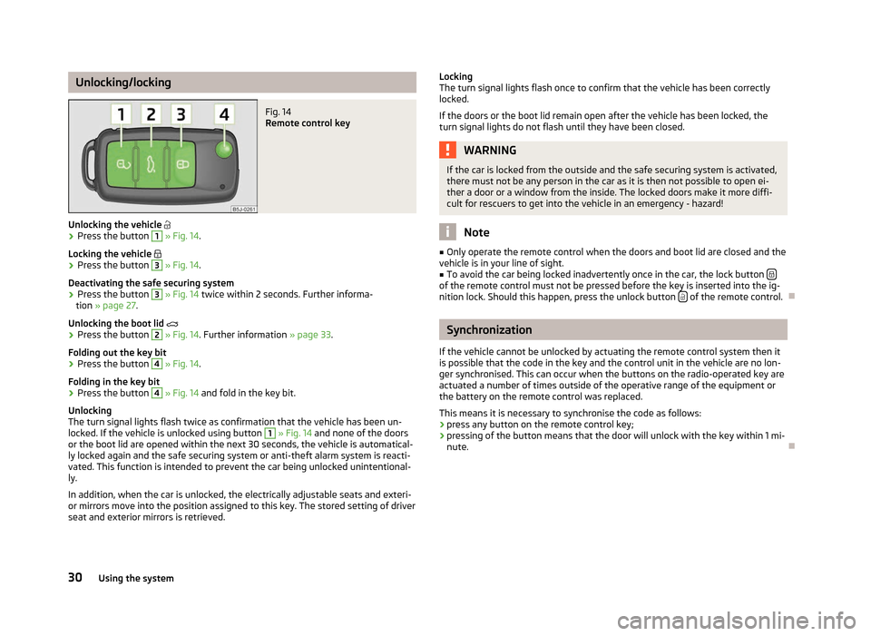 SKODA FABIA 2012 2.G / 5J Owners Guide Unlocking/locking
Fig. 14
Remote control key
Unlocking the vehicle
› Press the button 1
» Fig. 14.
Locking the vehicle
› Press the button 3
» Fig. 14.
Deactivating the safe securi SKODA FABIA 2012 2.G / 5J Owners Guide Unlocking/locking
Fig. 14
Remote control key
Unlocking the vehicle
› Press the button 1
» Fig. 14.
Locking the vehicle
› Press the button 3
» Fig. 14.
Deactivating the safe securi