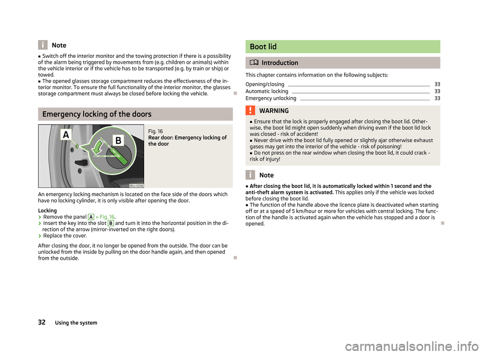 SKODA FABIA 2012 2.G / 5J Owners Guide Note
■ Switch off the interior monitor and the towing protection if there is a possibility
of the alarm being triggered by movements from (e.g. children or animals) within
the vehicle interior or if SKODA FABIA 2012 2.G / 5J Owners Guide Note
■ Switch off the interior monitor and the towing protection if there is a possibility
of the alarm being triggered by movements from (e.g. children or animals) within
the vehicle interior or if