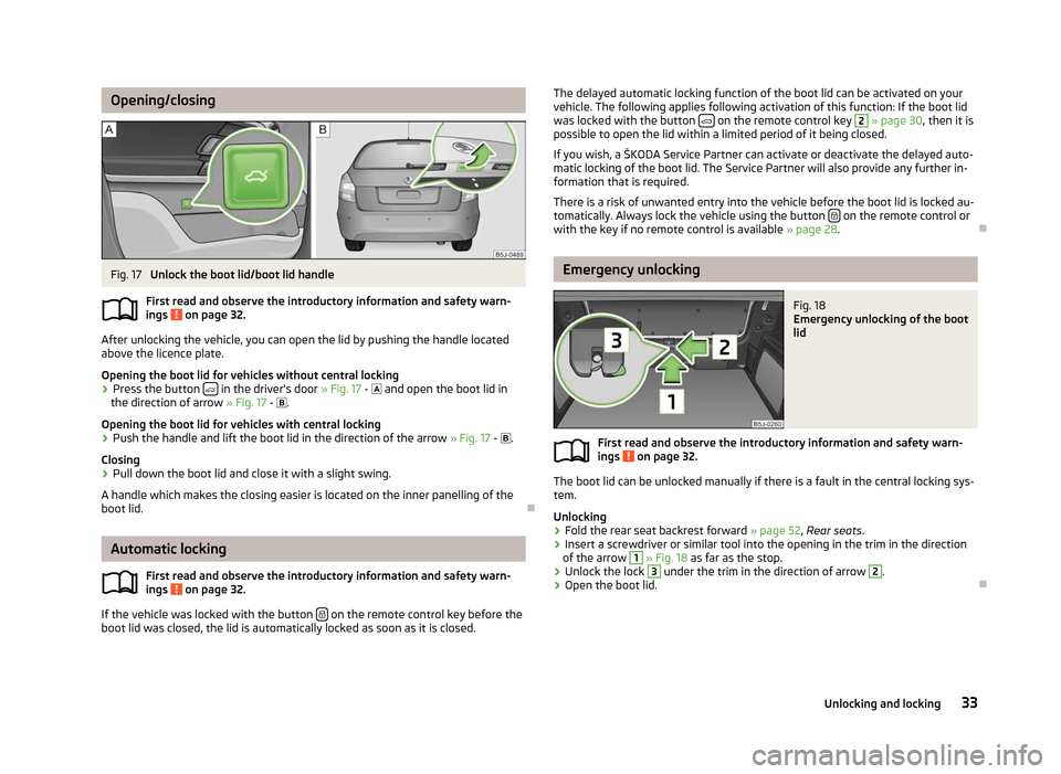 SKODA FABIA 2012 2.G / 5J Owners Guide Opening/closing
Fig. 17
Unlock the boot lid/boot lid handle
First read and observe the introductory information and safety warn-
ings on page 32.
After unlocking the vehicle, you can open the lid b SKODA FABIA 2012 2.G / 5J Owners Guide Opening/closing
Fig. 17
Unlock the boot lid/boot lid handle
First read and observe the introductory information and safety warn-
ings on page 32.
After unlocking the vehicle, you can open the lid b