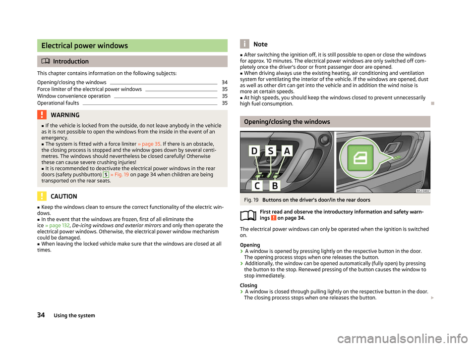 SKODA FABIA 2012 2.G / 5J Owners Manual Electrical power windows
ä
Introduction
This chapter contains information on the following subjects:
Opening/closing the windows 34
Force limiter of the electrical power windows 35
Window convenience