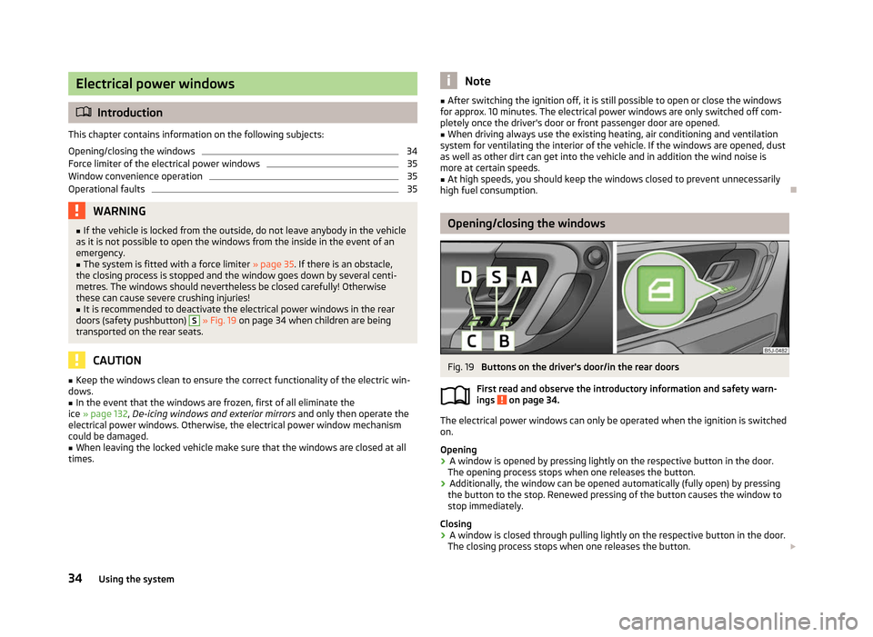 SKODA FABIA 2012 2.G / 5J Owners Guide Electrical power windows
ä
Introduction
This chapter contains information on the following subjects:
Opening/closing the windows 34
Force limiter of the electrical power windows 35
Window convenience SKODA FABIA 2012 2.G / 5J Owners Guide Electrical power windows
ä
Introduction
This chapter contains information on the following subjects:
Opening/closing the windows 34
Force limiter of the electrical power windows 35
Window convenience