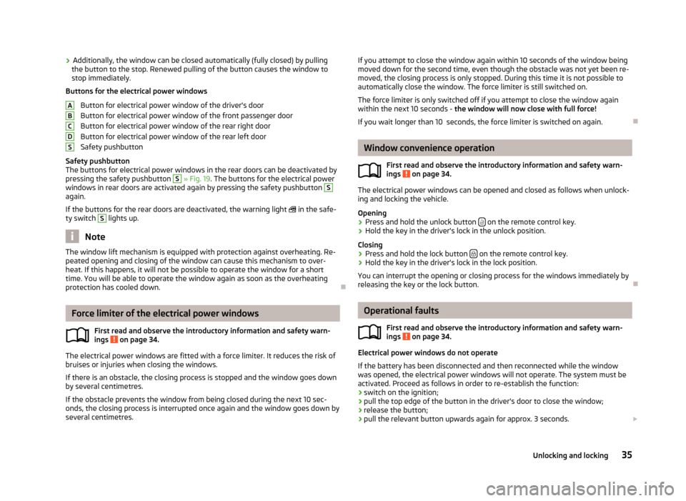 SKODA FABIA 2012 2.G / 5J Owners Guide ›
Additionally, the window can be closed automatically (fully closed) by pulling
the button to the stop. Renewed pulling of the button causes the window to
stop immediately.
Buttons for the electric