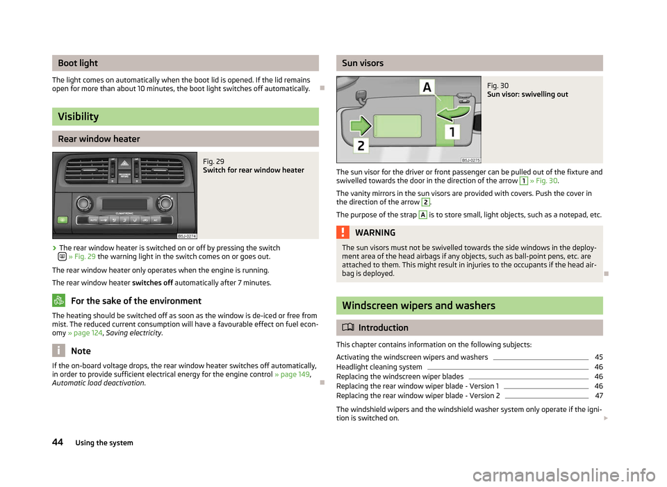 SKODA FABIA 2012 2.G / 5J Service Manual Boot light
The light comes on automatically when the boot lid is opened. If the lid remains
open for more than about 10
minutes, the boot light switches off automatically. ÐVisibility
Rear window he SKODA FABIA 2012 2.G / 5J Service Manual Boot light
The light comes on automatically when the boot lid is opened. If the lid remains
open for more than about 10
minutes, the boot light switches off automatically. ÐVisibility
Rear window he