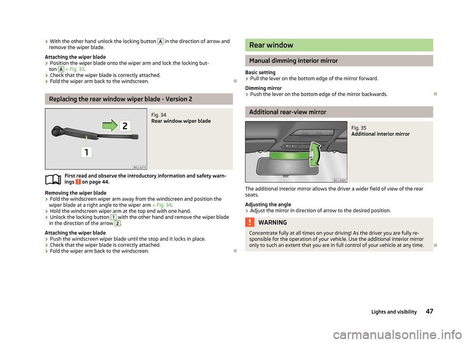 SKODA FABIA 2012 2.G / 5J Owners Manual ›
With the other hand unlock the locking button A
in the direction of arrow and
remove the wiper blade.
Attaching the wiper blade
› Position the wiper blade onto the wiper arm and lock the locki SKODA FABIA 2012 2.G / 5J Owners Manual ›
With the other hand unlock the locking button A
in the direction of arrow and
remove the wiper blade.
Attaching the wiper blade
› Position the wiper blade onto the wiper arm and lock the locki