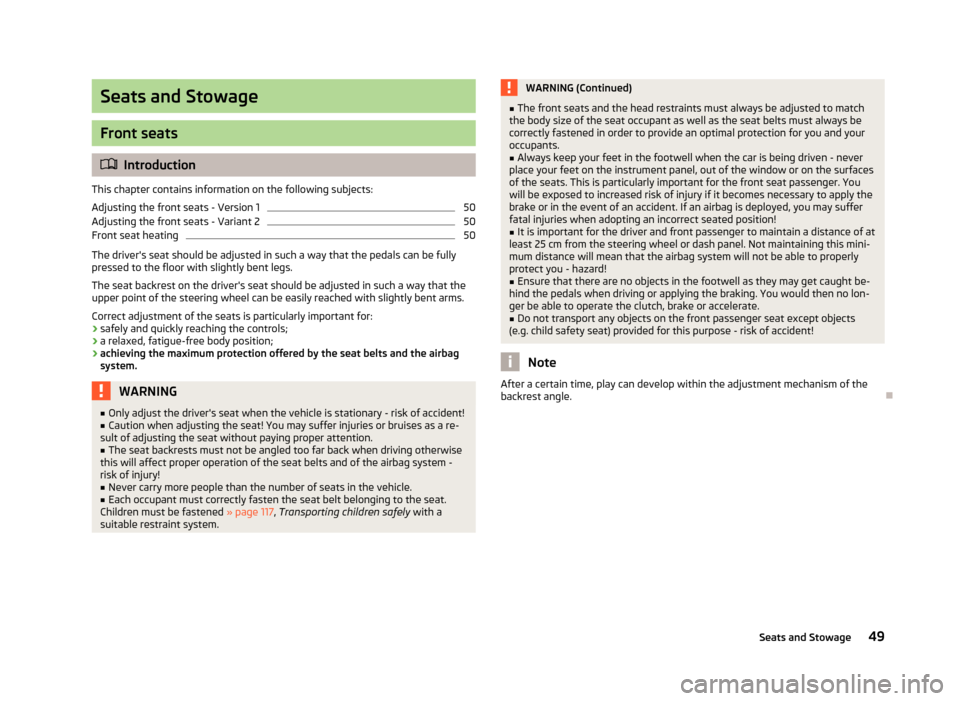 SKODA FABIA 2012 2.G / 5J Owners Manual Seats and Stowage
Front seats
ä
Introduction
This chapter contains information on the following subjects:
Adjusting the front seats - Version 1 50
Adjusting the front seats - Variant 2 50
Front seat 