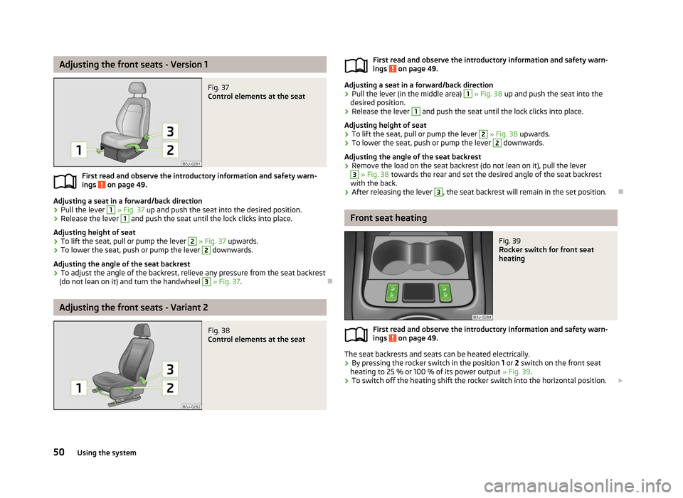 SKODA FABIA 2012 2.G / 5J Owners Manual Adjusting the front seats - Version 1
Fig. 37 
Control elements at the seat
First read and observe the introductory information and safety warn-
ings   on page 49.
Adjusting a seat in a forward/back d