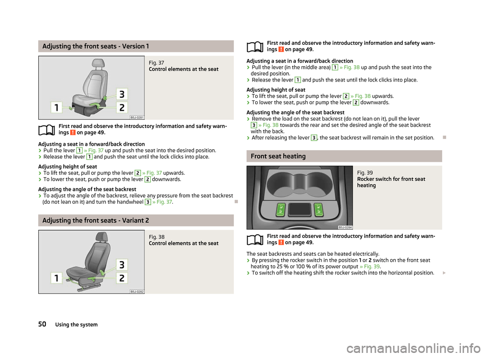 SKODA FABIA 2012 2.G / 5J Owners Manual Adjusting the front seats - Version 1
Fig. 37
Control elements at the seat
First read and observe the introductory information and safety warn-
ings on page 49.
Adjusting a seat in a forward/back d SKODA FABIA 2012 2.G / 5J Owners Manual Adjusting the front seats - Version 1
Fig. 37
Control elements at the seat
First read and observe the introductory information and safety warn-
ings on page 49.
Adjusting a seat in a forward/back d