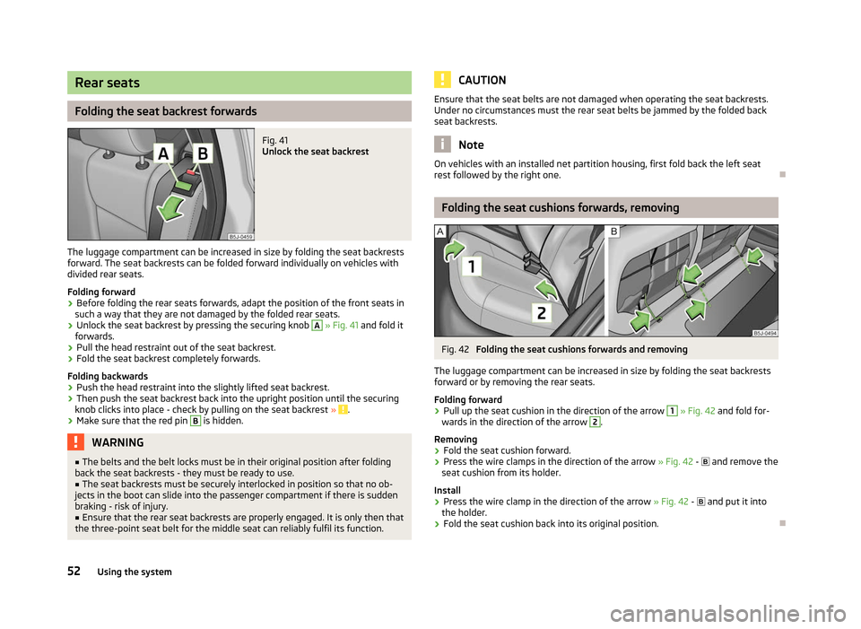 SKODA FABIA 2012 2.G / 5J Owners Manual Rear seats
Folding the seat backrest forwards
Fig. 41 
Unlock the seat backrest
The luggage compartment can be increased in size by folding the seat backrests
forward. The seat backrests can be folded