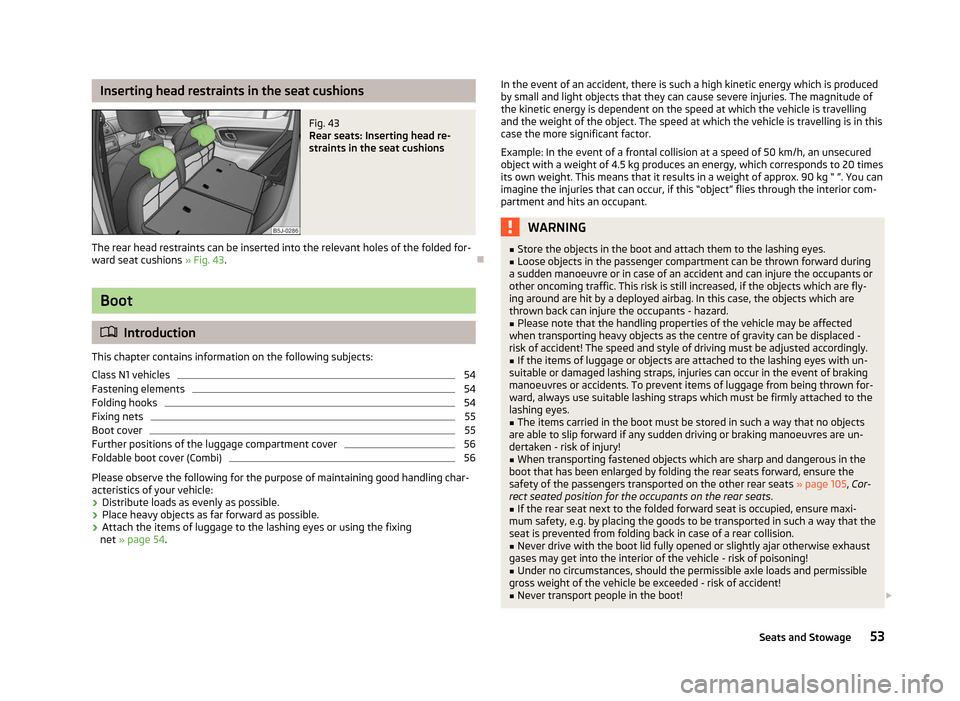 SKODA FABIA 2012 2.G / 5J User Guide Inserting head restraints in the seat cushions
Fig. 43 
Rear seats: Inserting head re-
straints in the seat cushions
The rear head restraints can be inserted into the relevant holes of the folded for-