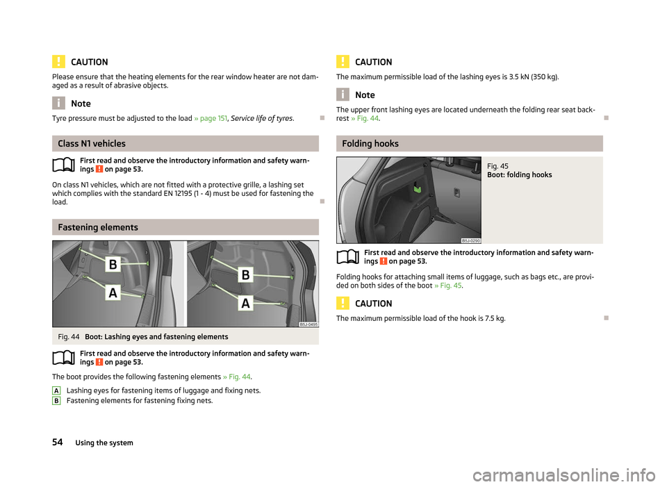 SKODA FABIA 2012 2.G / 5J Workshop Manual CAUTION
Please ensure that the heating elements for the rear window heater are not dam-
aged as a result of abrasive objects. Note
Tyre pressure must be adjusted to the load » page 151, Service lif SKODA FABIA 2012 2.G / 5J Workshop Manual CAUTION
Please ensure that the heating elements for the rear window heater are not dam-
aged as a result of abrasive objects. Note
Tyre pressure must be adjusted to the load » page 151, Service lif