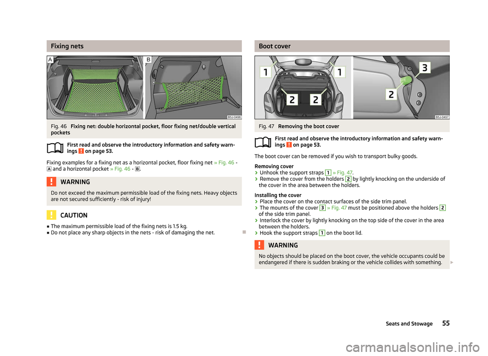 SKODA FABIA 2012 2.G / 5J Owners Manual Fixing nets
Fig. 46 
Fixing net: double horizontal pocket, floor fixing net/double vertical
pockets
First read and observe the introductory information and safety warn-
ings   on page 53.
Fixing examp