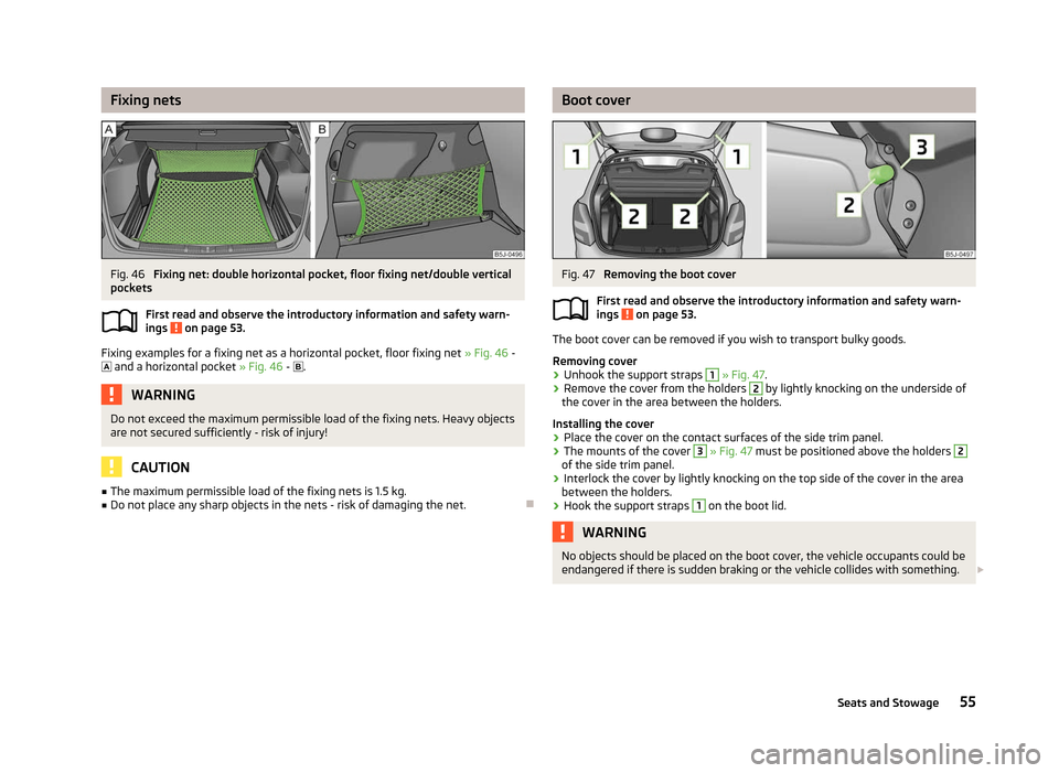 SKODA FABIA 2012 2.G / 5J Owners Manual Fixing nets
Fig. 46
Fixing net: double horizontal pocket, floor fixing net/double vertical
pockets
First read and observe the introductory information and safety warn-
ings on page 53.
Fixing examp SKODA FABIA 2012 2.G / 5J Owners Manual Fixing nets
Fig. 46
Fixing net: double horizontal pocket, floor fixing net/double vertical
pockets
First read and observe the introductory information and safety warn-
ings on page 53.
Fixing examp