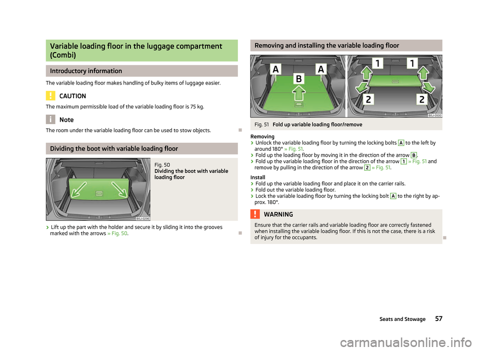SKODA FABIA 2012 2.G / 5J Owners Manual Variable loading floor in the luggage compartment
(Combi) Introductory information
The variable loading floor makes handling of bulky items of luggage easier. CAUTION
The maximum permissible load of t SKODA FABIA 2012 2.G / 5J Owners Manual Variable loading floor in the luggage compartment
(Combi) Introductory information
The variable loading floor makes handling of bulky items of luggage easier. CAUTION
The maximum permissible load of t