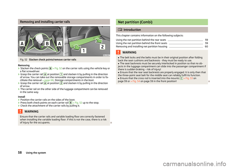 SKODA FABIA 2012 2.G / 5J Owners Manual Removing and installing carrier rails
Fig. 52
Slacken check points/remove carrier rails
Removing
› Slacken the check points B
» Fig. 52
on the carrier rails using the vehicle key or
a flat scre SKODA FABIA 2012 2.G / 5J Owners Manual Removing and installing carrier rails
Fig. 52
Slacken check points/remove carrier rails
Removing
› Slacken the check points B
» Fig. 52
on the carrier rails using the vehicle key or
a flat scre