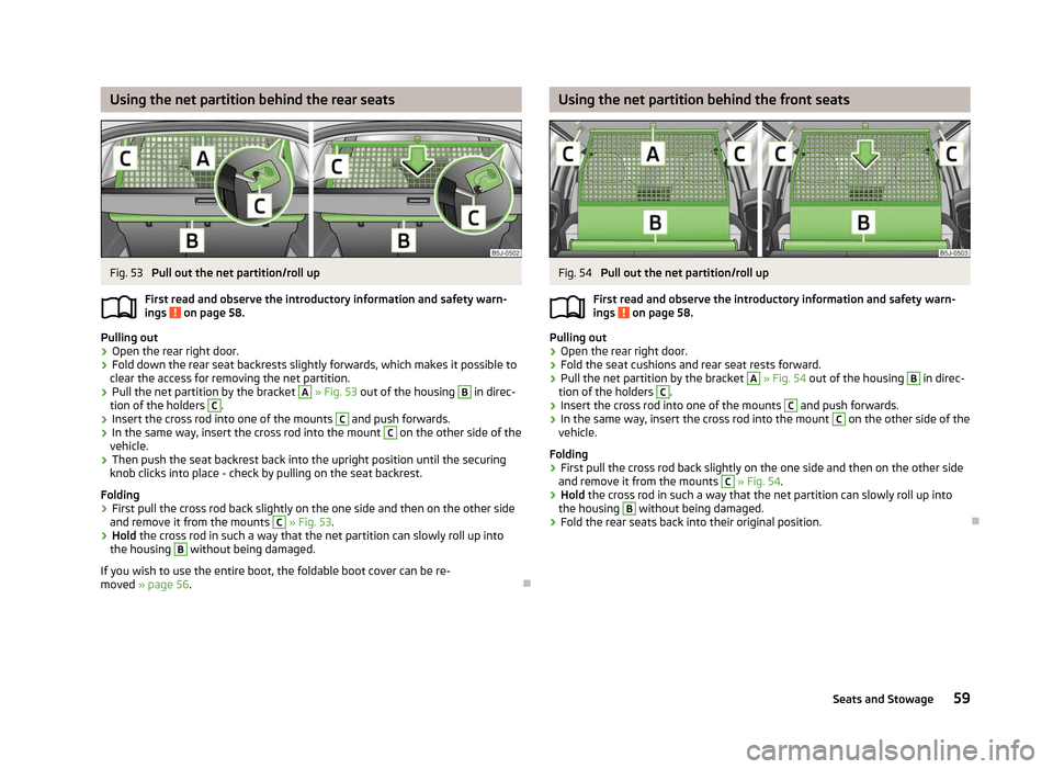 SKODA FABIA 2012 2.G / 5J User Guide Using the net partition behind the rear seats
Fig. 53 
Pull out the net partition/roll up
First read and observe the introductory information and safety warn-
ings   on page 58.
Pulling out
› Open t
