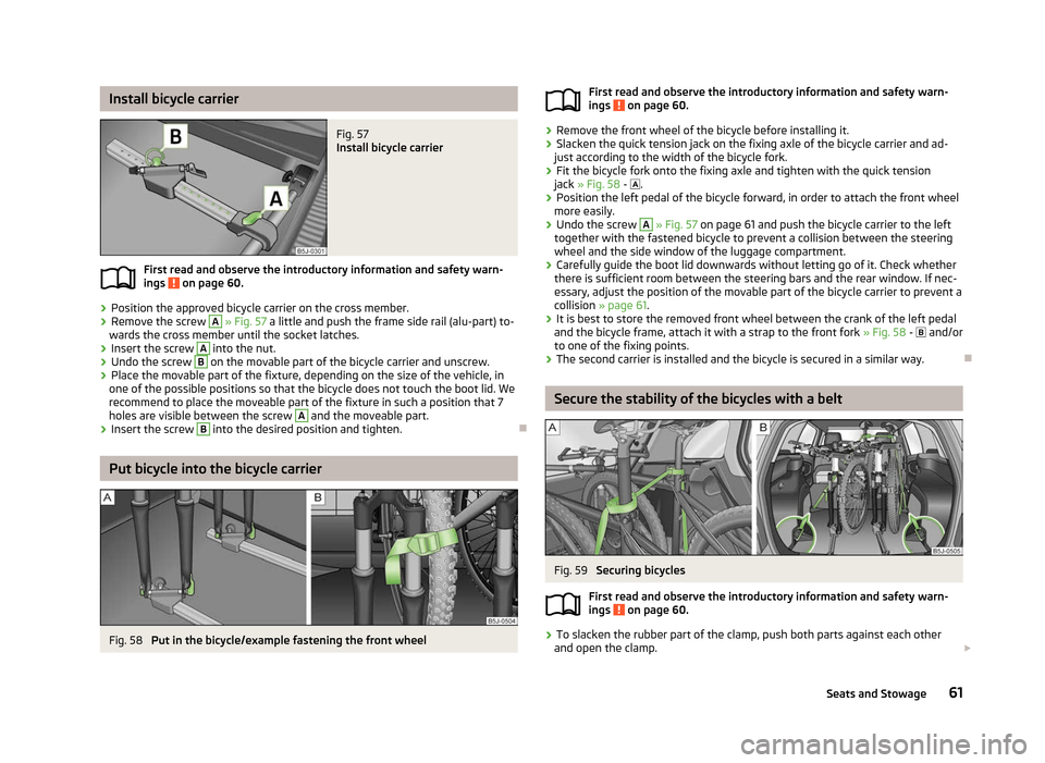 SKODA FABIA 2012 2.G / 5J Repair Manual Install bicycle carrier
Fig. 57
Install bicycle carrier
First read and observe the introductory information and safety warn-
ings on page 60.
›
Position the approved bicycle carrier on the cross SKODA FABIA 2012 2.G / 5J Repair Manual Install bicycle carrier
Fig. 57
Install bicycle carrier
First read and observe the introductory information and safety warn-
ings on page 60.
›
Position the approved bicycle carrier on the cross