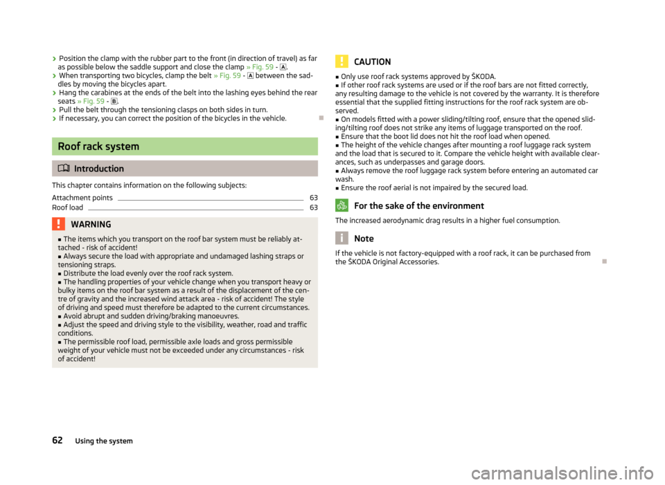 SKODA FABIA 2012 2.G / 5J Repair Manual ›
Position the clamp with the rubber part to the front (in direction of travel) as far
as possible below the saddle support and close the clamp » Fig. 59
- .
› When transporting two bicycles SKODA FABIA 2012 2.G / 5J Repair Manual ›
Position the clamp with the rubber part to the front (in direction of travel) as far
as possible below the saddle support and close the clamp » Fig. 59
- .
› When transporting two bicycles