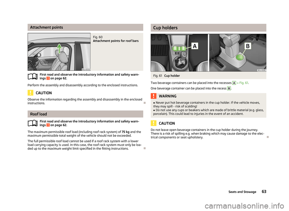 SKODA FABIA 2012 2.G / 5J User Guide Attachment points
Fig. 60 
Attachment points for roof bars
First read and observe the introductory information and safety warn-
ings   on page 62.
Perform the assembly and disassembly according to the
