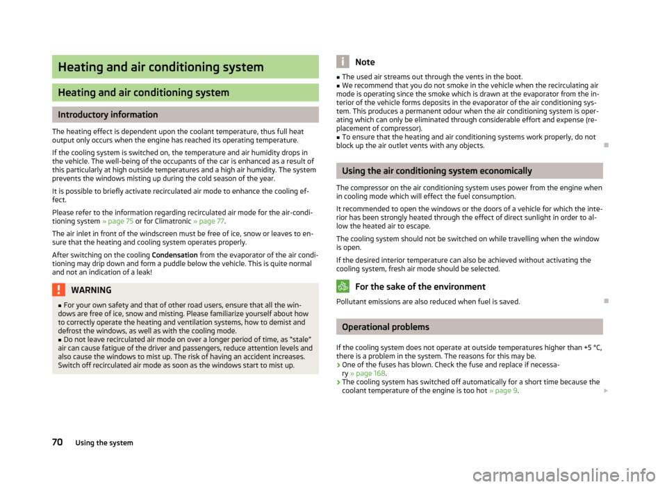 SKODA FABIA 2012 2.G / 5J Owners Manual Heating and air conditioning system
Heating and air conditioning system
Introductory information
The heating effect is dependent upon the coolant temperature, thus full heat
output only occurs when th
