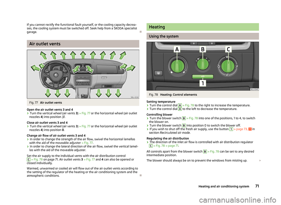 SKODA FABIA 2012 2.G / 5J Manual PDF If you cannot rectify the functional fault yourself, or the cooling capacity decrea-
ses, the cooling system must be switched off. Seek help from a
ŠKODA specialist
garage. ÐAir outlet vents
Fig. 7 SKODA FABIA 2012 2.G / 5J Manual PDF If you cannot rectify the functional fault yourself, or the cooling capacity decrea-
ses, the cooling system must be switched off. Seek help from a
ŠKODA specialist
garage. ÐAir outlet vents
Fig. 7
