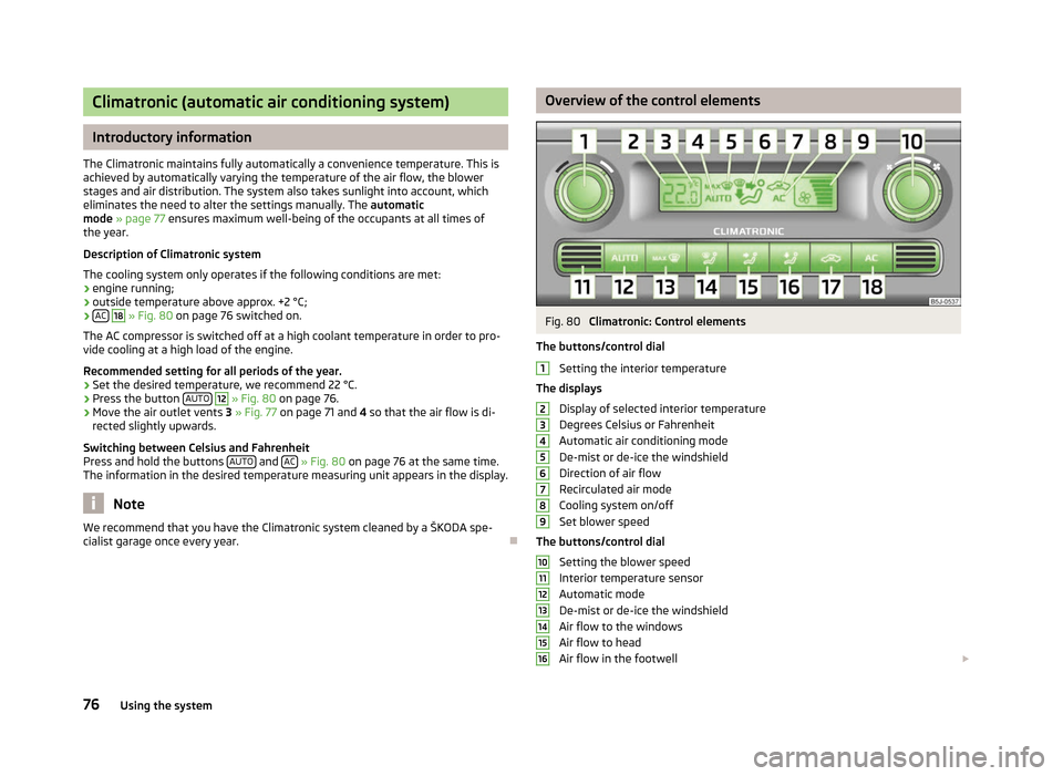 SKODA FABIA 2012 2.G / 5J Owners Manual Climatronic (automatic air conditioning system)
Introductory information
The Climatronic maintains fully automatically a convenience temperature. This is
achieved by automatically varying the temperat