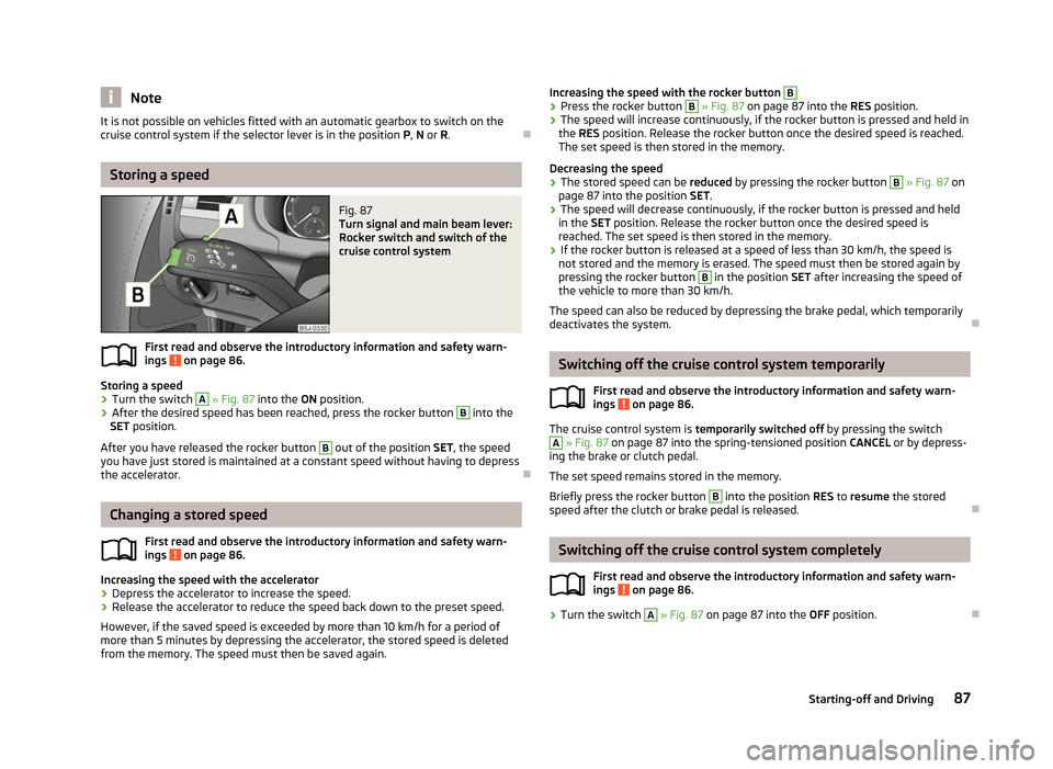 SKODA FABIA 2012 2.G / 5J Owners Manual Note
It is not possible on vehicles fitted with an automatic gearbox to switch on the
cruise control system if the selector lever is in the position  P, N or R. ÐStoring a speed
Fig. 87 
Turn signal 