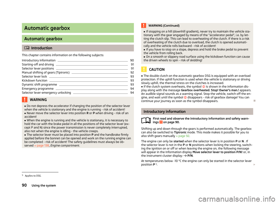 SKODA FABIA 2012 2.G / 5J Owners Manual Automatic gearbox
Automatic gearbox
ä
Introduction
This chapter contains information on the following subjects:
Introductory information 90
Starting-off and driving 91
Selector lever positions 91
Man