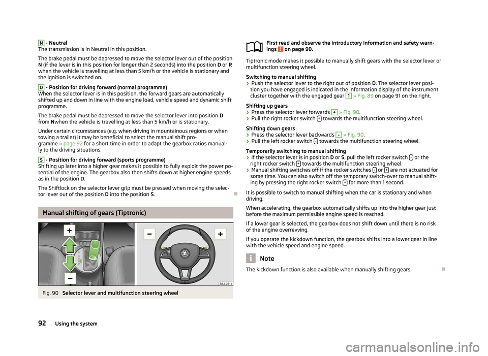 SKODA FABIA 2012 2.G / 5J Owners Manual N
- Neutral
The transmission is in Neutral in this position.
The brake pedal must be depressed to move the selector lever out of the position
N (if the lever is in this position for longer than 2
se SKODA FABIA 2012 2.G / 5J Owners Manual N
- Neutral
The transmission is in Neutral in this position.
The brake pedal must be depressed to move the selector lever out of the position
N (if the lever is in this position for longer than 2
se