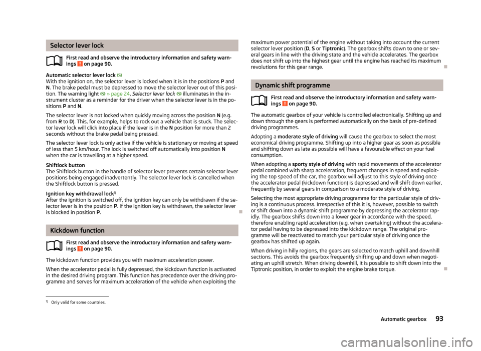 SKODA FABIA 2012 2.G / 5J Owners Manual Selector lever lock
First read and observe the introductory information and safety warn-
ings   on page 90.
Automatic selector lever lock 

With the ignition on, the selector lever is locked when i