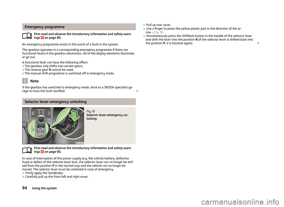 SKODA FABIA 2012 2.G / 5J Owners Manual Emergency programme
First read and observe the introductory information and safety warn-
ings on page 90.
An emergency programme exists in the event of a fault in the system.
The gearbox operates in SKODA FABIA 2012 2.G / 5J Owners Manual Emergency programme
First read and observe the introductory information and safety warn-
ings on page 90.
An emergency programme exists in the event of a fault in the system.
The gearbox operates in