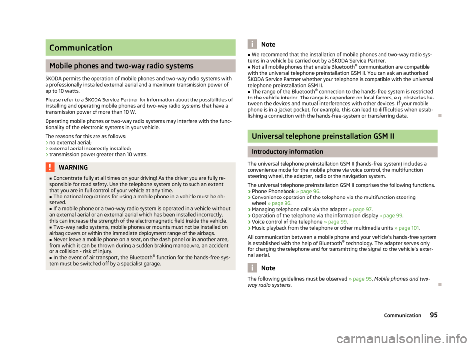 SKODA FABIA 2012 2.G / 5J Owners Manual Communication
Mobile phones and two-way radio systems
ŠKODA permits the operation of mobile phones and two-way radio systems with
a professionally installed external aerial and a maximum transmission SKODA FABIA 2012 2.G / 5J Owners Manual Communication
Mobile phones and two-way radio systems
ŠKODA permits the operation of mobile phones and two-way radio systems with
a professionally installed external aerial and a maximum transmission